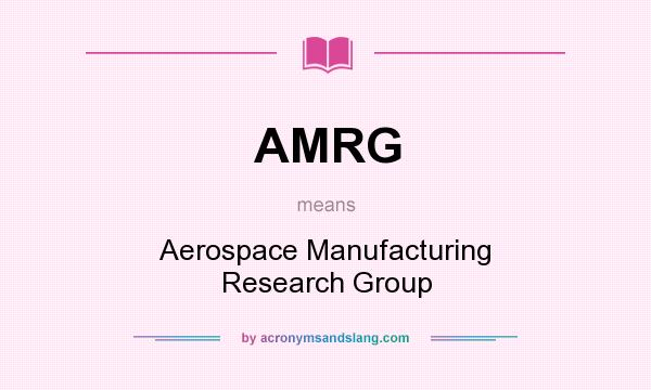 What does AMRG mean? It stands for Aerospace Manufacturing Research Group