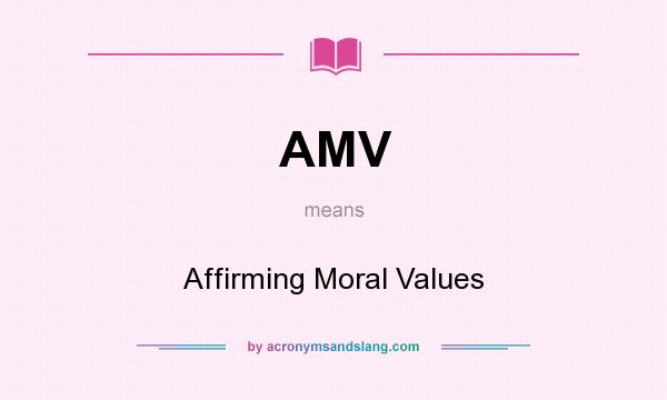 What does AMV mean? It stands for Affirming Moral Values