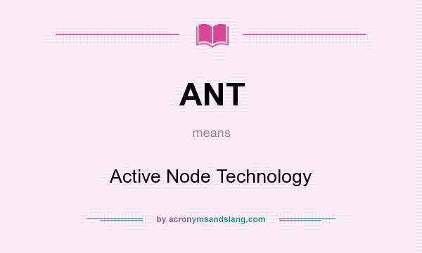 What does ANT mean? It stands for Active Node Technology