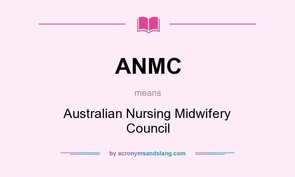 What does ANMC mean? It stands for Australian Nursing Midwifery Council