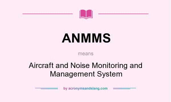 What does ANMMS mean? It stands for Aircraft and Noise Monitoring and Management System