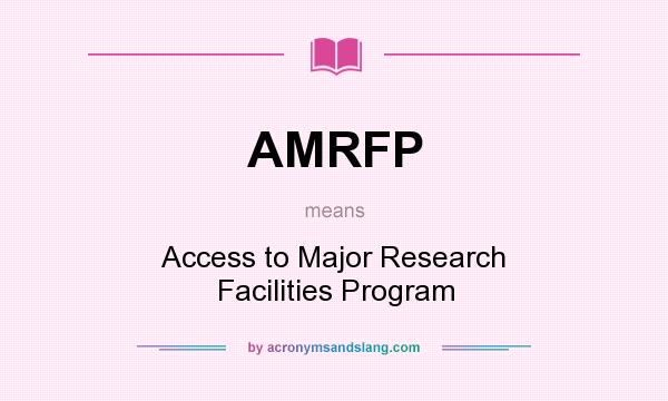 What does AMRFP mean? It stands for Access to Major Research Facilities Program