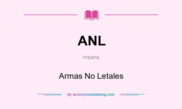 What does ANL mean? It stands for Armas No Letales