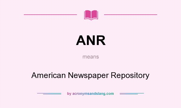 What does ANR mean? It stands for American Newspaper Repository