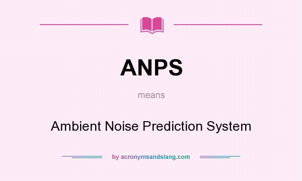 What does ANPS mean? It stands for Ambient Noise Prediction System