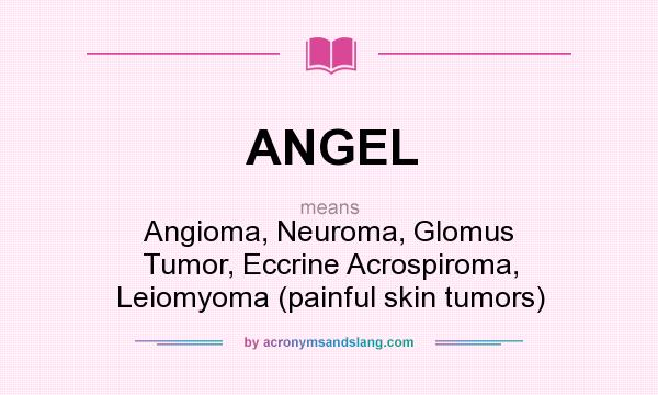What does ANGEL mean? It stands for Angioma, Neuroma, Glomus Tumor, Eccrine Acrospiroma, Leiomyoma (painful skin tumors)