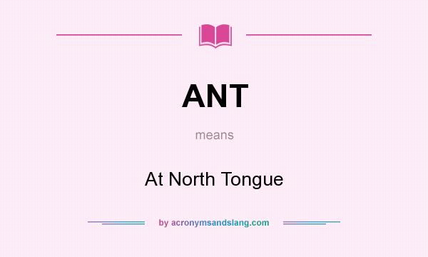 What does ANT mean? It stands for At North Tongue