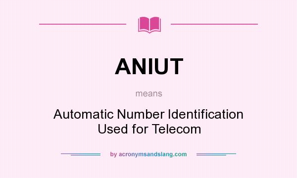 What does ANIUT mean? It stands for Automatic Number Identification Used for Telecom