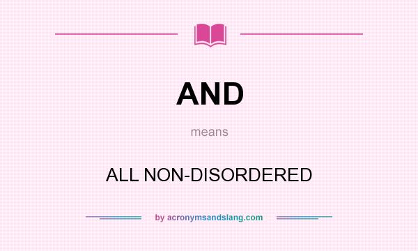 What does AND mean? It stands for ALL NON-DISORDERED