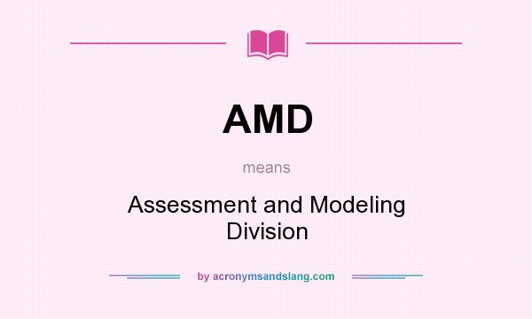 What does AMD mean? It stands for Assessment and Modeling Division