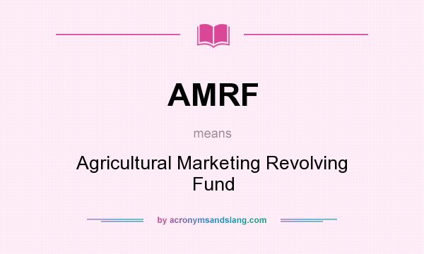 What does AMRF mean? It stands for Agricultural Marketing Revolving Fund