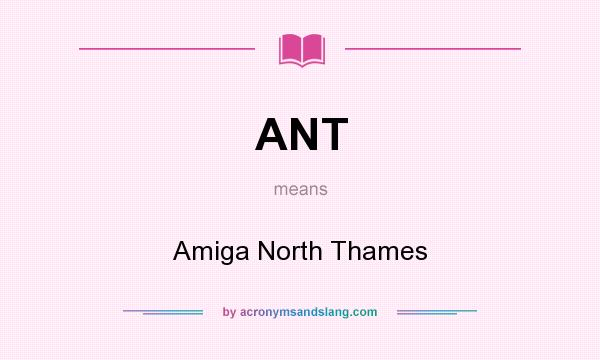 What does ANT mean? It stands for Amiga North Thames