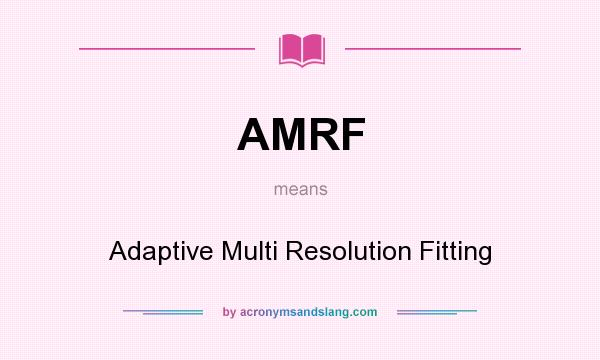 What does AMRF mean? It stands for Adaptive Multi Resolution Fitting