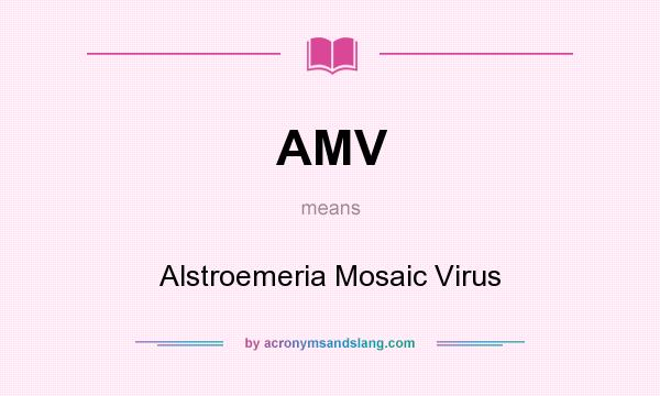 What does AMV mean? It stands for Alstroemeria Mosaic Virus