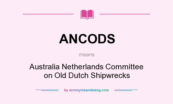 What does ANCODS mean? It stands for Australia Netherlands Committee on Old Dutch Shipwrecks