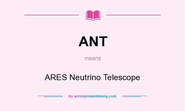 What does ANT mean? It stands for ARES Neutrino Telescope
