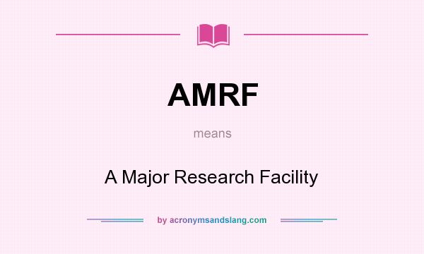 What does AMRF mean? It stands for A Major Research Facility