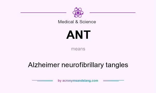What does ANT mean? It stands for Alzheimer neurofibrillary tangles