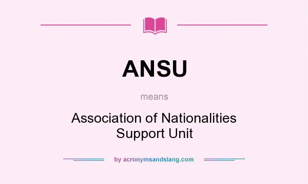 What does ANSU mean? It stands for Association of Nationalities Support Unit