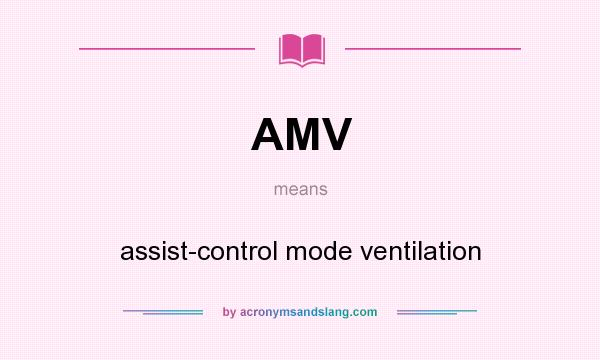 What does AMV mean? It stands for assist-control mode ventilation