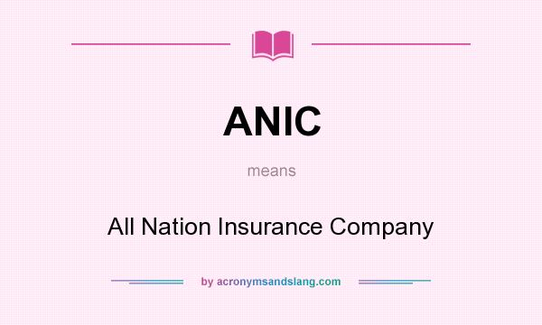 What does ANIC mean? It stands for All Nation Insurance Company