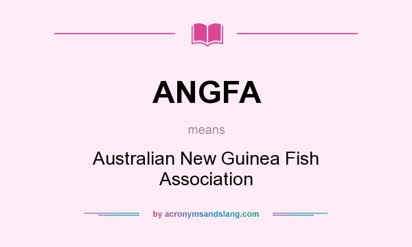 What does ANGFA mean? It stands for Australian New Guinea Fish Association