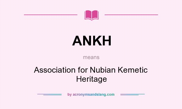 What does ANKH mean? It stands for Association for Nubian Kemetic Heritage