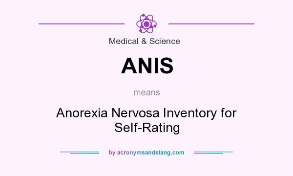 What does ANIS mean? It stands for Anorexia Nervosa Inventory for Self-Rating
