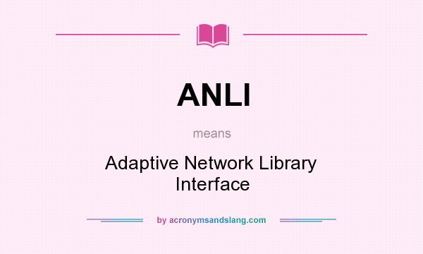 What does ANLI mean? It stands for Adaptive Network Library Interface
