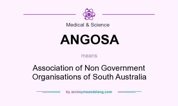 What does ANGOSA mean? It stands for Association of Non Government Organisations of South Australia