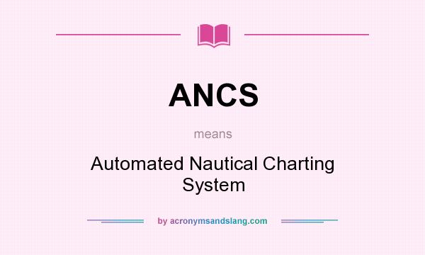 What does ANCS mean? It stands for Automated Nautical Charting System