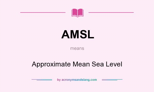 What does AMSL mean? It stands for Approximate Mean Sea Level