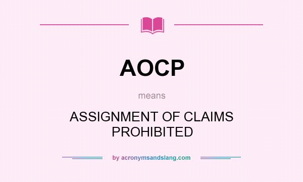 What does AOCP mean? It stands for ASSIGNMENT OF CLAIMS PROHIBITED