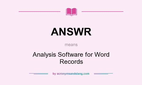 What does ANSWR mean? It stands for Analysis Software for Word Records