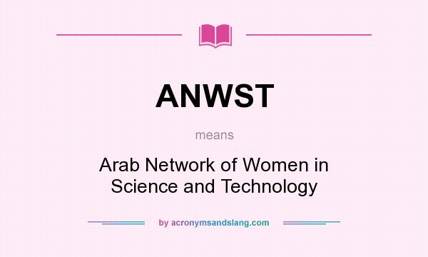 What does ANWST mean? It stands for Arab Network of Women in Science and Technology