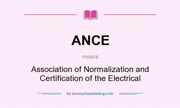 What does ANCE mean? It stands for Association of Normalization and Certification of the Electrical