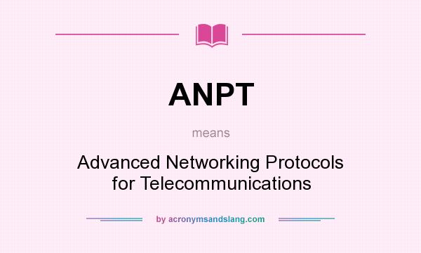 What does ANPT mean? It stands for Advanced Networking Protocols for Telecommunications