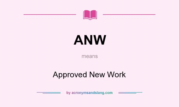 What does ANW mean? It stands for Approved New Work