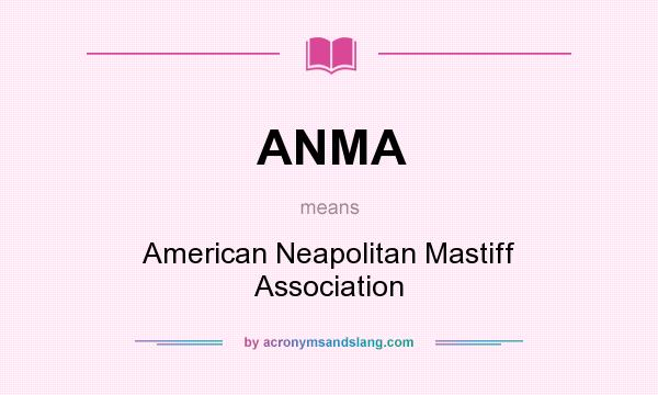 What does ANMA mean? It stands for American Neapolitan Mastiff Association