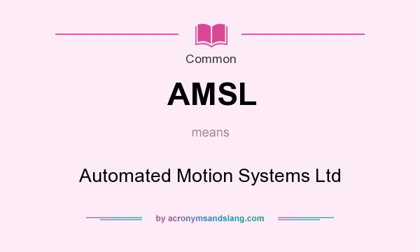 What does AMSL mean? It stands for Automated Motion Systems Ltd