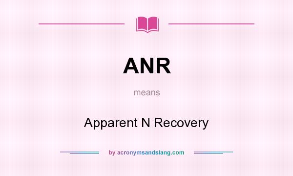 What does ANR mean? It stands for Apparent N Recovery