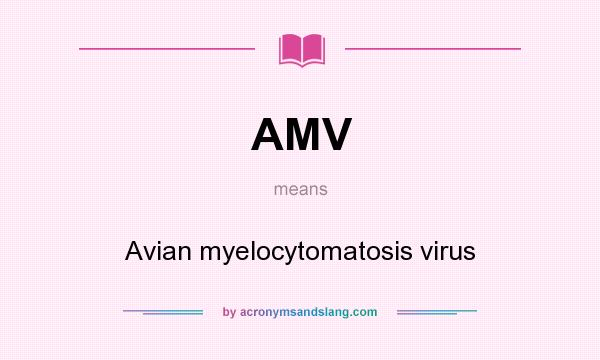 What does AMV mean? It stands for Avian myelocytomatosis virus