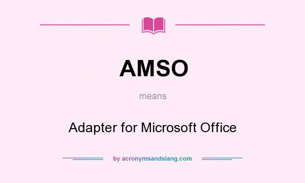 What does AMSO mean? It stands for Adapter for Microsoft Office