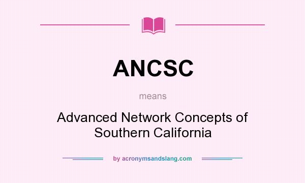 What does ANCSC mean? It stands for Advanced Network Concepts of Southern California