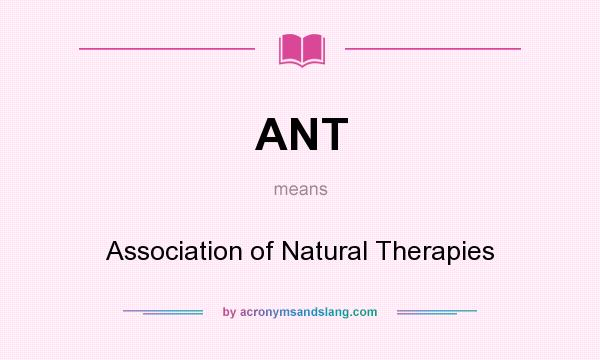 What does ANT mean? It stands for Association of Natural Therapies
