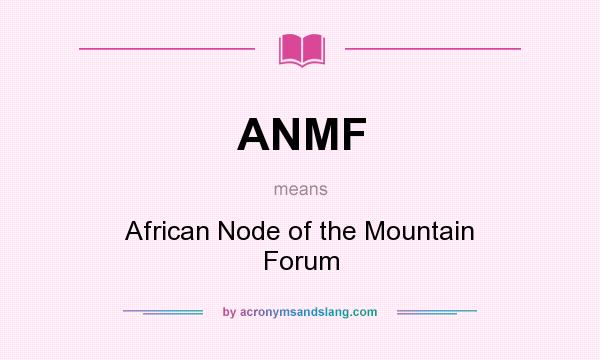 What does ANMF mean? It stands for African Node of the Mountain Forum
