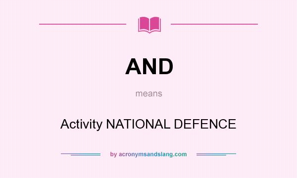 What does AND mean? It stands for Activity NATIONAL DEFENCE
