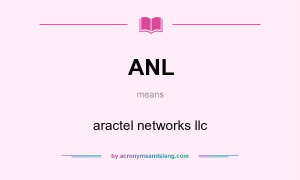 What does ANL mean? It stands for aractel networks llc