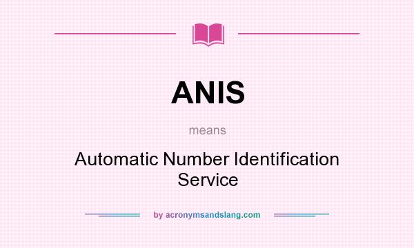 What does ANIS mean? It stands for Automatic Number Identification Service