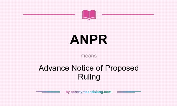 What does ANPR mean? It stands for Advance Notice of Proposed Ruling